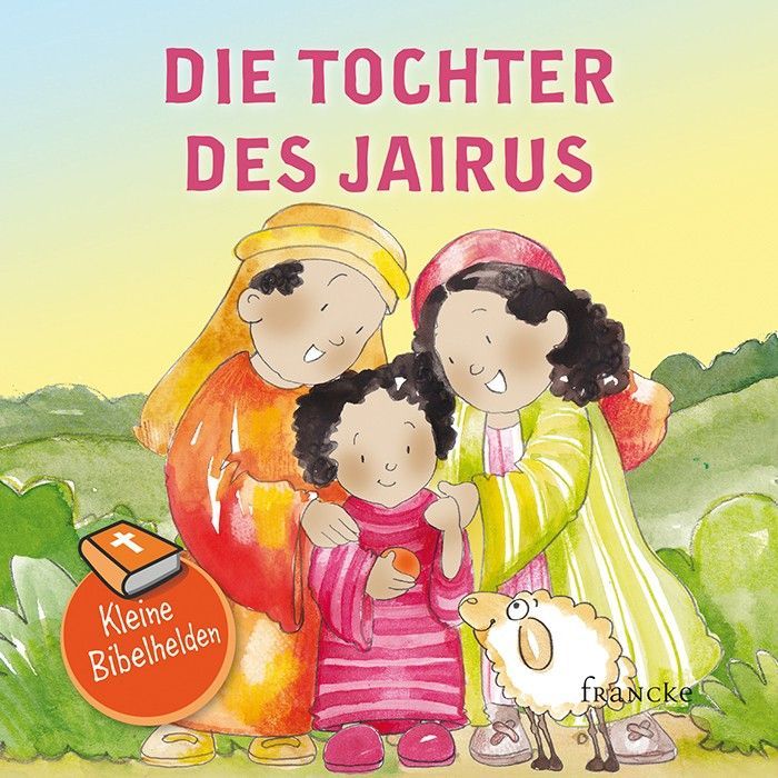 Francke -Kleine Bibelhelden: Die Tochter des Jairus_2942076_1 Francke -Kleine Bibelhelden: Die Tochter des Jairus_2942076_